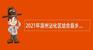 2021年滨州沾化区结合县乡事业单位公开招聘征集普通高等院校毕业生入伍公告
