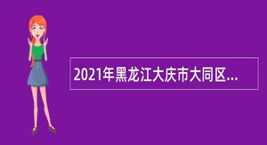 2021年黑龙江大庆市大同区人才引进公告