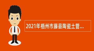 2021年梧州市藤县陶瓷土管理服务中心招聘税收服务站人员公告