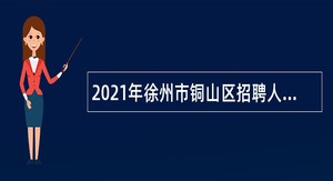 2021年徐州市铜山区招聘人事代理中小学教师及劳动合同制幼儿园教师公告