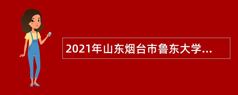 2021年山东烟台市鲁东大学招聘公告（初级岗位）