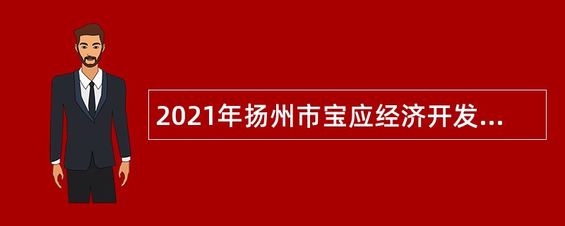 2021年扬州市宝应经济开发区编外用工招聘公告