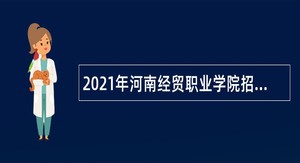 2021年河南经贸职业学院招聘公告