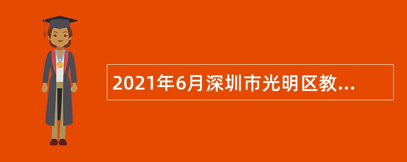 2021年6月深圳市光明区教育局面向全国招聘公办幼儿园人员公告