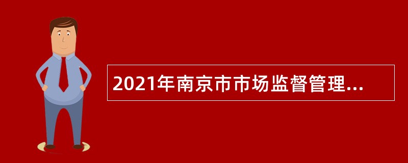 2021年南京市市场监督管理局所属事业单位招聘高层次人才公告