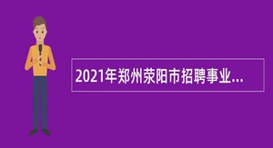 2021年郑州荥阳市招聘事业单位人员公告