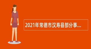 2021年常德市汉寿县部分事业单位招聘高层次人才公告