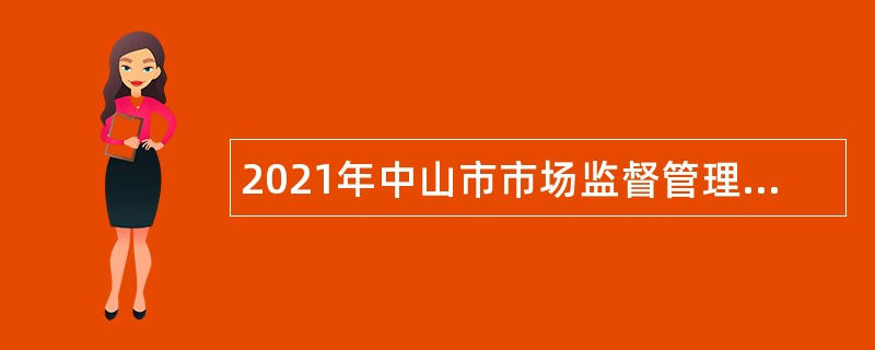 2021年中山市市场监督管理局招聘雇员公告