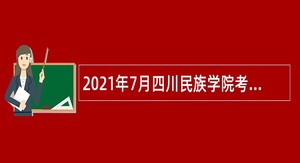 2021年7月四川民族学院考核招聘事业编制工作人员公告
