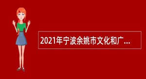 2021年宁波余姚市文化和广电旅游体育局招聘编外人员公告