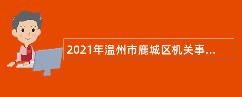 2021年温州市鹿城区机关事务管理中心招聘编外人员公告