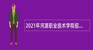 2021年河源职业技术学院招聘专职辅导员公告