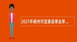 2021年郴州市宜章县事业单位招聘高层次人才、急需紧缺人才公告