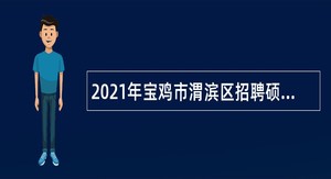 2021年宝鸡市渭滨区招聘硕士及以上研究生、紧缺特殊专业人才公告