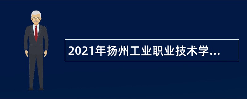 2021年扬州工业职业技术学院招聘公告（第四批）
