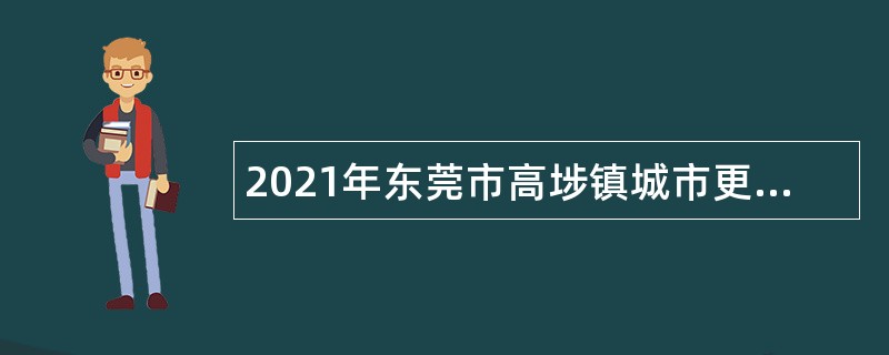 2021年东莞市高埗镇城市更新中心招聘专业技术人员公告