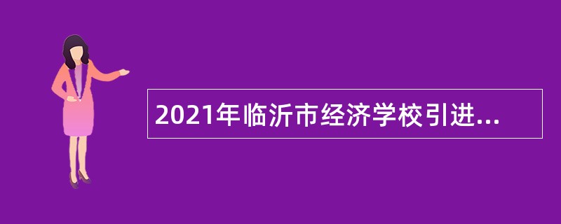 2021年临沂市经济学校引进紧缺专业教师公告