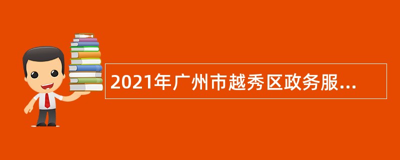 2021年广州市越秀区政务服务数据管理局招聘行政辅助人员公告