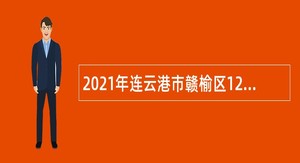 2021年连云港市赣榆区12345政府公共服务中心招聘劳动合同制人员公告