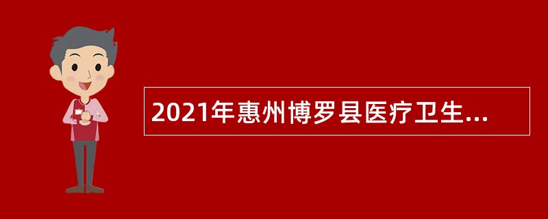 2021年惠州博罗县医疗卫生单位招聘公告