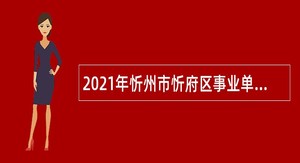 2021年忻州市忻府区事业单位招聘考试公告（50人）