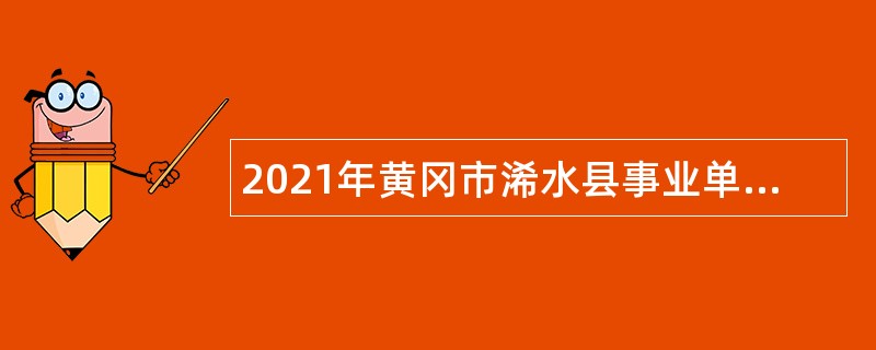 2021年黄冈市浠水县事业单位招聘高层次人才公告