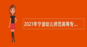 2021年宁波幼儿师范高等专科学校（宁波教育学院）招聘专任教师公告