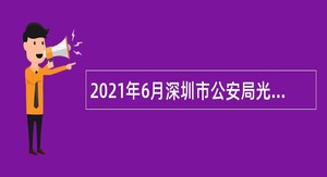 2021年6月深圳市公安局光明分局招聘一般类岗位专干公告