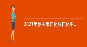 2021年韶关市仁化县仁化中学第二次招聘教育教学类“丹霞英才”专任教师公告