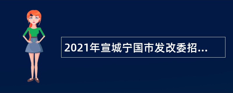 2021年宣城宁国市发改委招聘编外聘用人员公告