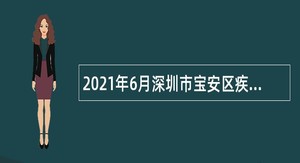 2021年6月深圳市宝安区疾病预防控制中心选聘专业技术岗位人员公告