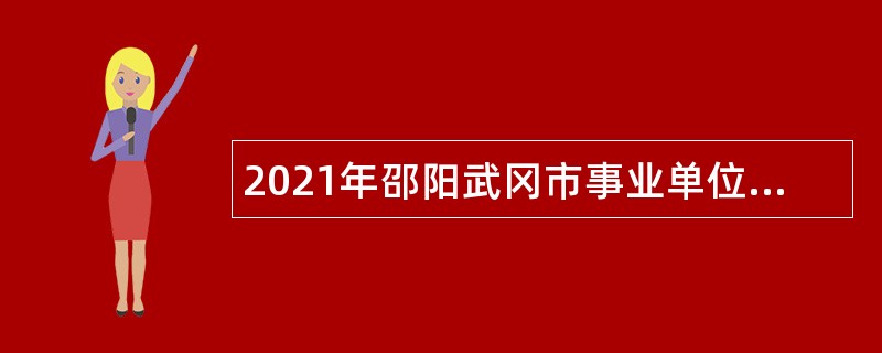 2021年邵阳武冈市事业单位招聘考试公告