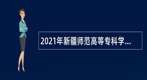 2021年新疆师范高等专科学校（新疆教育学院）招聘公告
