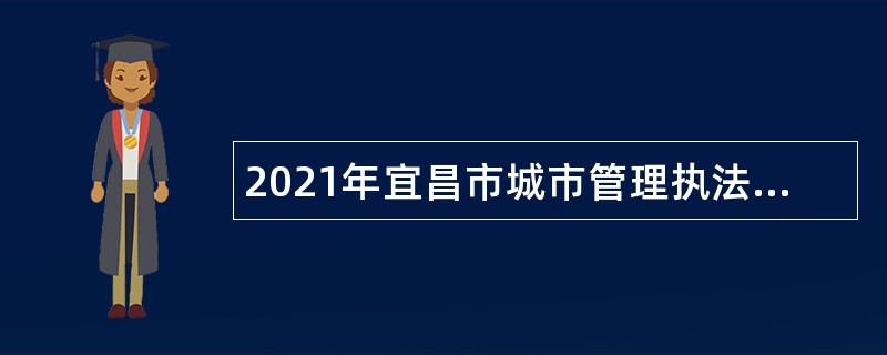2021年宜昌市城市管理执法委员会所属事业单位急需紧缺人才引进公告