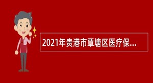 2021年贵港市覃塘区医疗保障局招聘编外工作人员公告