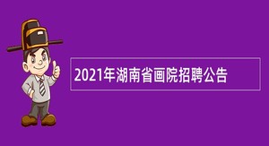 2021年湖南省画院招聘公告