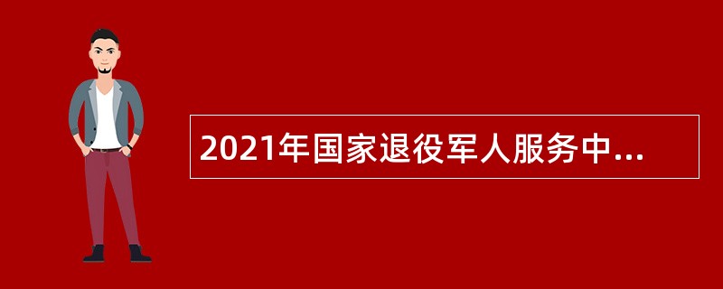 2021年国家退役军人服务中心招聘公告