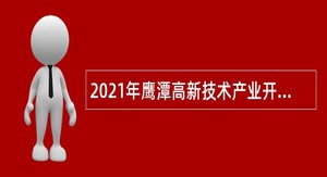 2021年鹰潭高新技术产业开发区机关事务管理局招聘公告