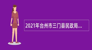 2021年台州市三门县民政局下属事业单位招聘编外劳动合同用工人员公告