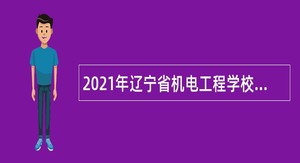 2021年辽宁省机电工程学校招聘公告