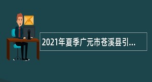 2021年夏季广元市苍溪县引进高层次紧缺人才公告