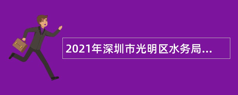 2021年深圳市光明区水务局第二批次招聘一般类岗位专干公告