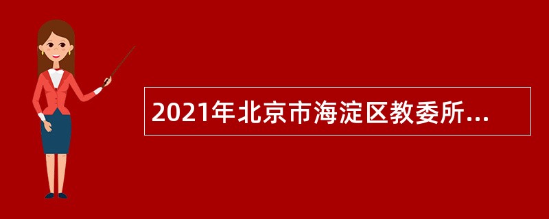 2021年北京市海淀区教委所属事业单位第二次招聘公告