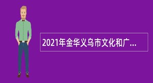 2021年金华义乌市文化和广电旅游体育局下属事业单位编外人员招聘公告