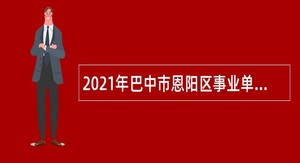 2021年巴中市恩阳区事业单位招聘考试公告（33人）