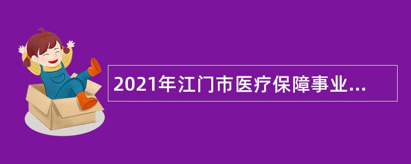 2021年江门市医疗保障事业管理中心招聘公告