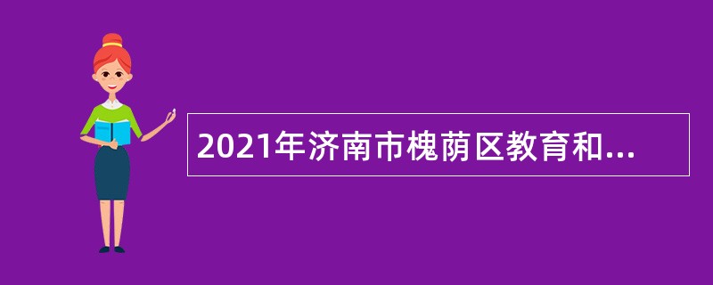 2021年济南市槐荫区教育和体育局所属学校（幼儿园）招聘公告