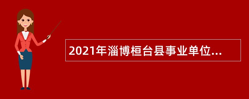 2021年淄博桓台县事业单位紧缺人才招聘公告