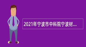 2021年宁波市中科院宁波材料所招聘公告