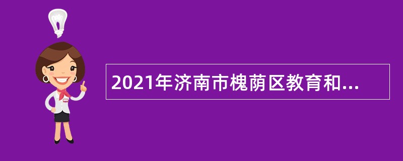 2021年济南市槐荫区教育和体育局所属学校（幼儿园）招聘公告